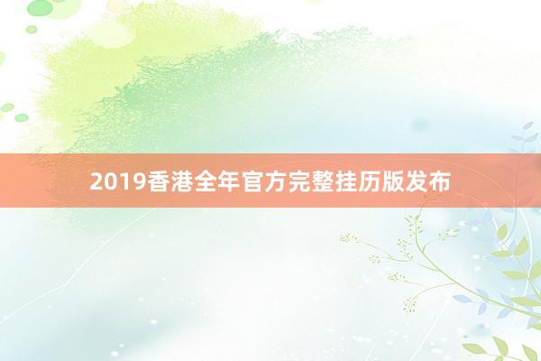 2019香港全年官方完整挂历版发布